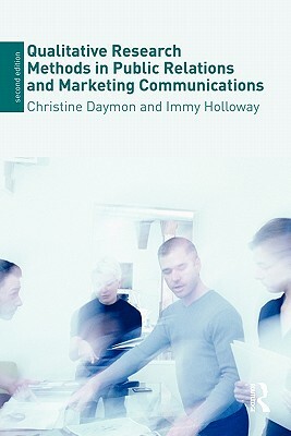 Qualitative Research Methods in Public Relations and Marketing Communications by Christine Daymon, Immy Holloway