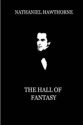 The Hall Of Fantasy by Nathaniel Hawthorne