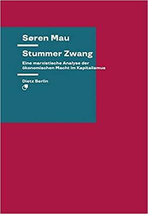 Stummer Zwang: Eine marxistische Analyse der ökonomischen Macht im Kapitalismus by Søren Mau