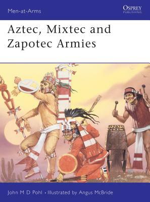"Aztec, Mixtec and Zapotec Armies" by John Pohl