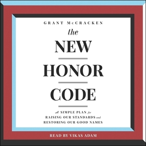 The New Honor Code: A Simple Plan for Raising Our Standards and Restoring Our Good Name by Grant McCracken