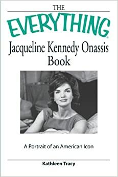 The Everything Jacqueline Kennedy Onassis Book: A Portrait of an American Icon by Kathleen Tracy