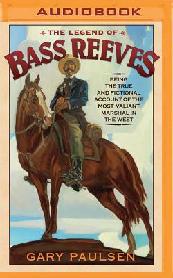 The Legend of Bass Reeves: Being the True and Fictional Account of the Most Valiant Marshal in the West by Gary Paulsen