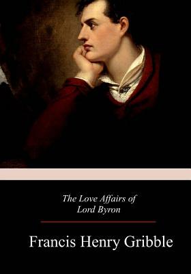 The Love Affairs of Lord Byron by Francis Henry Gribble