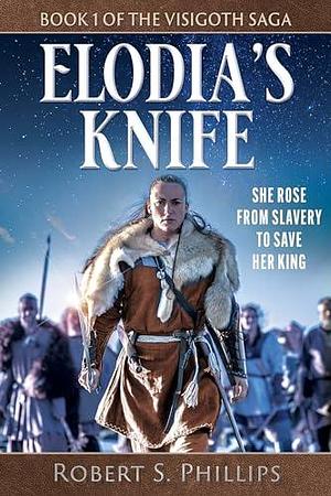 Elodia's Knife: Book One of the Visigoth Saga by Robert S. Phillips, Robert S. Phillips