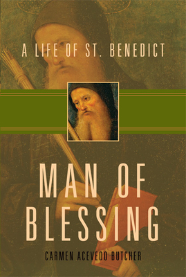 Man of Blessing: A Life of St. Benedict by Carmen Acevedo Butcher