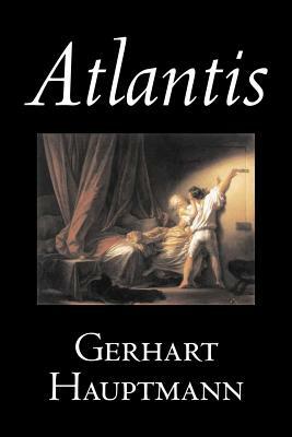 Atlantis by Gerhart Hauptmann, Fiction, Classics, Literary by Gerhart Hauptmann