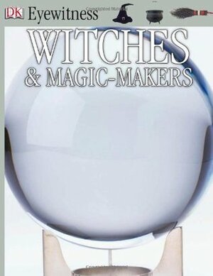 Witches & Magic Makers (Eyewitness) by Alex Wilson, Douglas Arthur Hill
