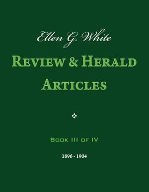 Ellen G. White Review & Herald Articles, Book III of IV by Ellen G. White