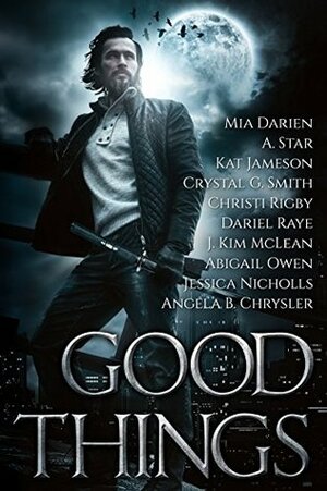 Good Things by Mia Darien, J. Kim McLean, Kat Jameson, Abigail Owen, A. Star, Dariel Raye, Jessica Nicholls, Christi Rigby, Crystal G. Smith, Angela Chrysler