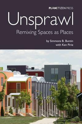 Unsprawl: Remixing Spaces as Places by Ken Pirie, Simmons B. Buntin