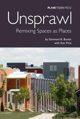 Unsprawl: Remixing Spaces as Places by Ken Pirie, Simmons B. Buntin