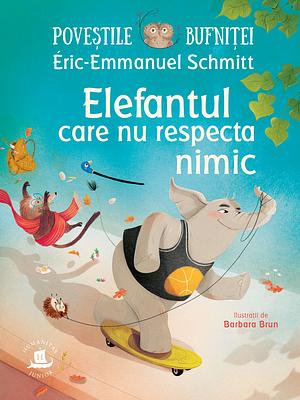 Poveștile bufniței. Elefantul care nu respecta nimic by Éric-Emmanuel Schmitt