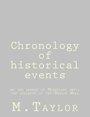 Chronology of historical events: by the arrest of Mussolini until the collapse of the Berlin Wall by M. Taylor