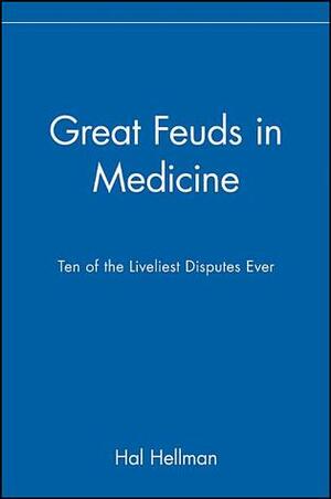 Great Feuds in Medicine: Ten of the Liveliest Disputes Ever by Hal Hellman