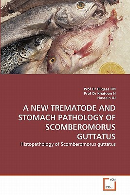 A New Trematode and Stomach Pathology of Scomberomorus Guttatus by Prof Dr Bilqees Fm, Hussain Uj, Prof Dr Khatoon N.