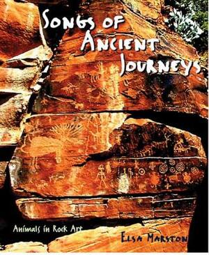 Songs of Ancient Journeys: Animals in Rock Art by Elsa Marston