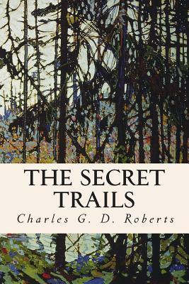 The Secret Trails by Charles G. D. Roberts