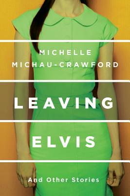 Leaving Elvis: And Other Stories by Michelle Michau-Crawford