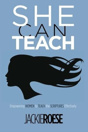 She Can Teach: Empowering Women to Teach the Scriptures Effectively by Jackie Roese, Pete Briscoe