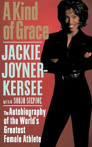 A Kind of Grace: The Autobiography of the World's Greatest Female Athlete by Jackie Joyner-Kersee