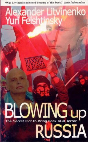 Blowing Up Russia by Alexander Litvinenko, Yuri Felshtinsky