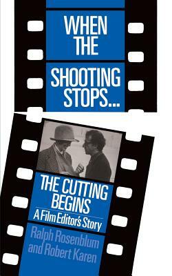 When the Shooting Stops ... the Cutting Begins: A Film Editor's Story by Robert Karen, Ralph Rosenblum