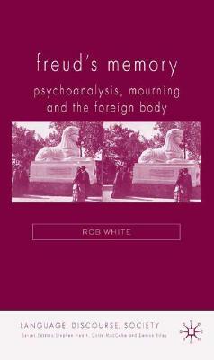 Freud's Memory: Psychoanalysis, Mourning and the Foreign Body by R. White