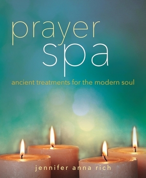 Prayer Spa: Ancient Treatments for the Modern Soul by Jennifer Anna Rich