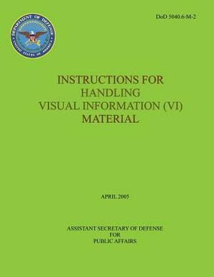 Instructions for Handling Visual Information (VI) Material (DoD 5040.6-M-2) by Department Of Defense