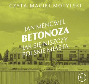 Betonoza. Jak się niszczy polskie miasta by Jan Mencwel