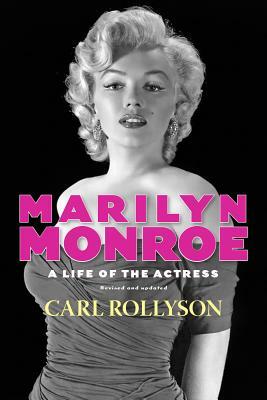 Marilyn Monroe: A Life of the Actress, Revised and Updated by Carl Rollyson