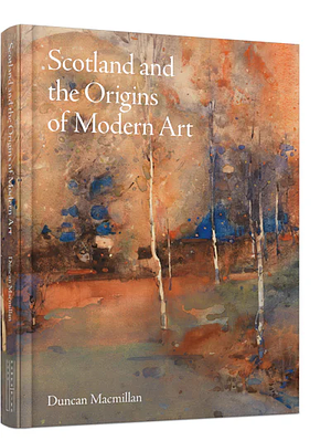 Scotland and the Origins of Modern Art by Duncan Macmillan