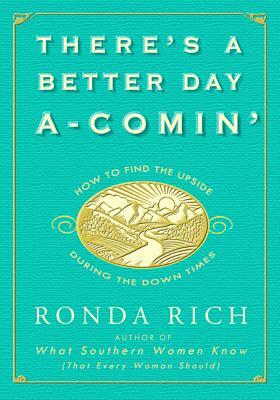 There's a Better Day A-Comin': How to Find the Upside During the Down Times by Ronda Rich