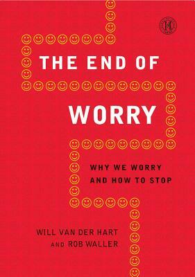 End of Worry: Why We Worry and How to Stop by Will Van Der Hart, Rob Waller