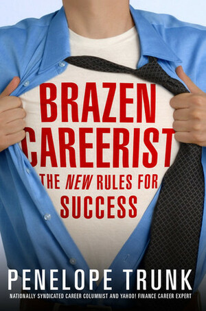 Brazen Careerist: The New Rules for Success by Penelope Trunk