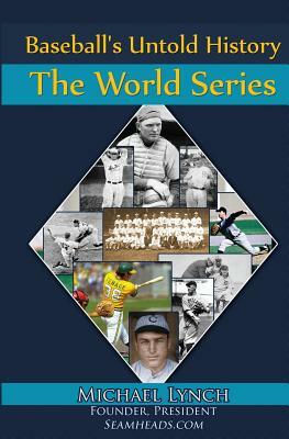 Baseball's Untold History: The World Series by Michael Lynch