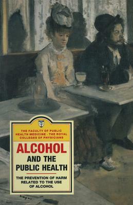 Alcohol and the Public Health: A Study by a Working Party of the Faculty of Public Health Medicine of the Royal Colleges of Physicians on the Prevent by John Kemm