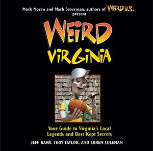 Weird Virginia, Volume 17: Your Guide to Virginia's Local Legends and Best Kept Secrets by Jeff Bahr