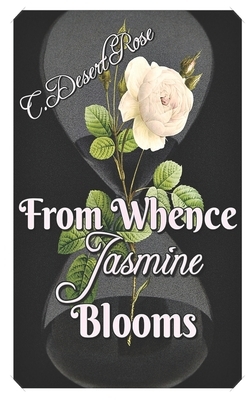From Whence Jasmine Blooms by C. Desert Rose