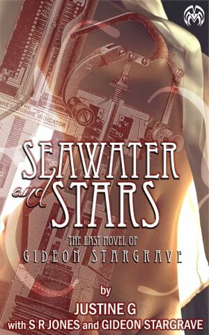 Seawater & Stars: The Last Novel of Gideon Stargrave by Justine Geoffrey, Scott R. Jones
