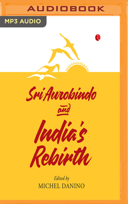 Sri Aurobindo and India's Rebirth by Sri Aurobindo, Michel Danino