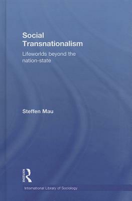 Social Transnationalism: Lifeworlds Beyond The Nation-State by Steffen Mau