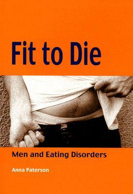 Fit to Die: Men and Eating Disorders by Anna Paterson