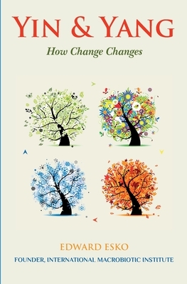 Yin & Yang: How Change Changes by Edward Esko