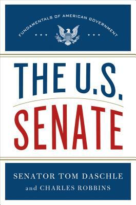 The U.S. Senate: Fundamentals of American Government by Tom Daschle, Thomas Daschle, Charles Robbins