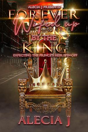 Forever Wifed Up By The King: Expecting The Prince's Heir Spin-Off by Alecia J., Alecia J.