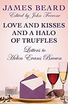 Love and Kisses and a Halo of Truffles: Letters to Helen Evans Brown by James Beard, John Ferrone