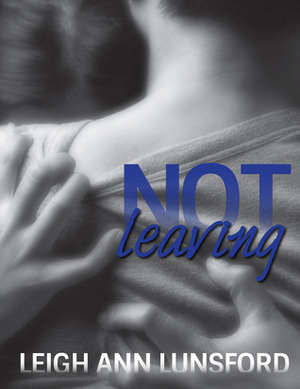 Not Leaving by Leigh Ann Lunsford