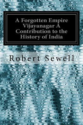 A Forgotten Empire Vijayanagar A Contribution to the History of India by Robert Sewell